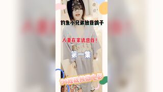 【今日推荐】91微视频大型情景剧-钓鱼兄弟放我鸽子 淫荡骚人妻在家诱惑我 爆操极品淫妻 最后口爆裹射 高清720P原版